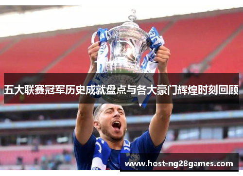 五大联赛冠军历史成就盘点与各大豪门辉煌时刻回顾
