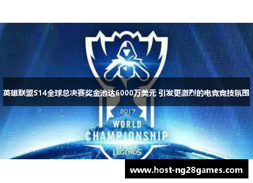 英雄联盟S14全球总决赛奖金池达6000万美元 引发更激烈的电竞竞技氛围