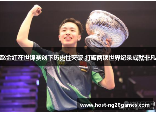 赵金红在世锦赛创下历史性突破 打破两项世界纪录成就非凡