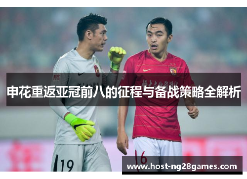 申花重返亚冠前八的征程与备战策略全解析