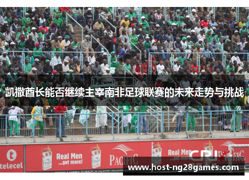 凯撒酋长能否继续主宰南非足球联赛的未来走势与挑战
