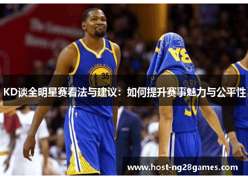 KD谈全明星赛看法与建议：如何提升赛事魅力与公平性