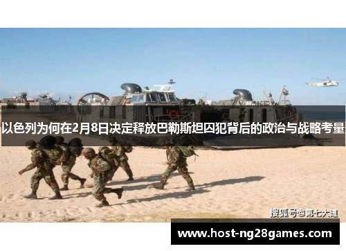 以色列为何在2月8日决定释放巴勒斯坦囚犯背后的政治与战略考量