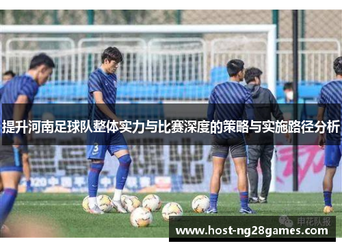 提升河南足球队整体实力与比赛深度的策略与实施路径分析