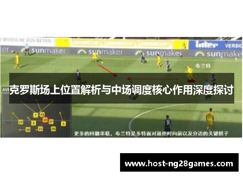 克罗斯场上位置解析与中场调度核心作用深度探讨