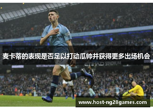 麦卡蒂的表现是否足以打动瓜帅并获得更多出场机会