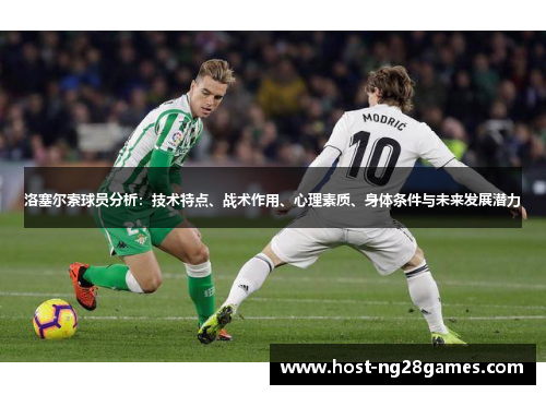 洛塞尔索球员分析：技术特点、战术作用、心理素质、身体条件与未来发展潜力