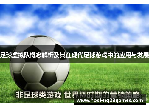 足球虚拟队概念解析及其在现代足球游戏中的应用与发展