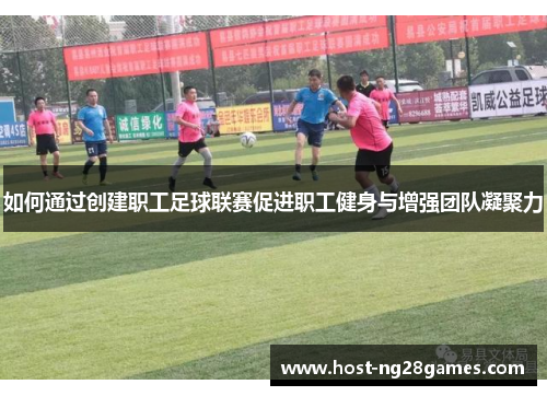 如何通过创建职工足球联赛促进职工健身与增强团队凝聚力